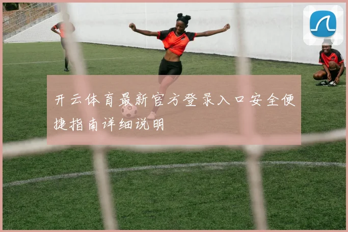 开云体育最新官方登录入口安全便捷指南详细说明