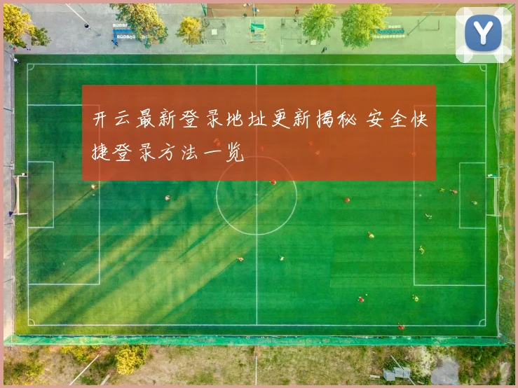 开云最新登录地址更新揭秘 安全快捷登录方法一览